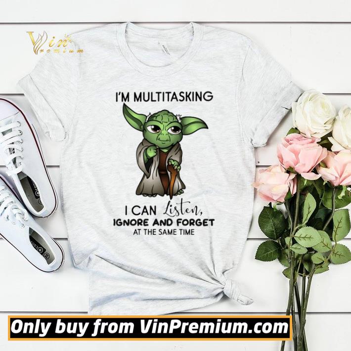 Yoda I’m multitasking I can listen ignore and forget shirt sweater 7 Yoda I’m multitasking I can listen ignore and forget shirt sweater