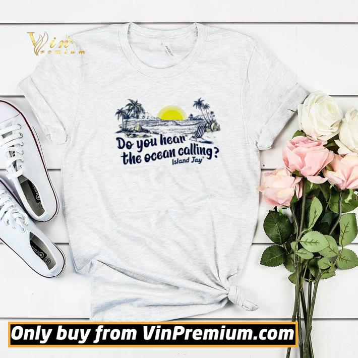 Do you hear the ocean calling Island Jay shirt sweater
