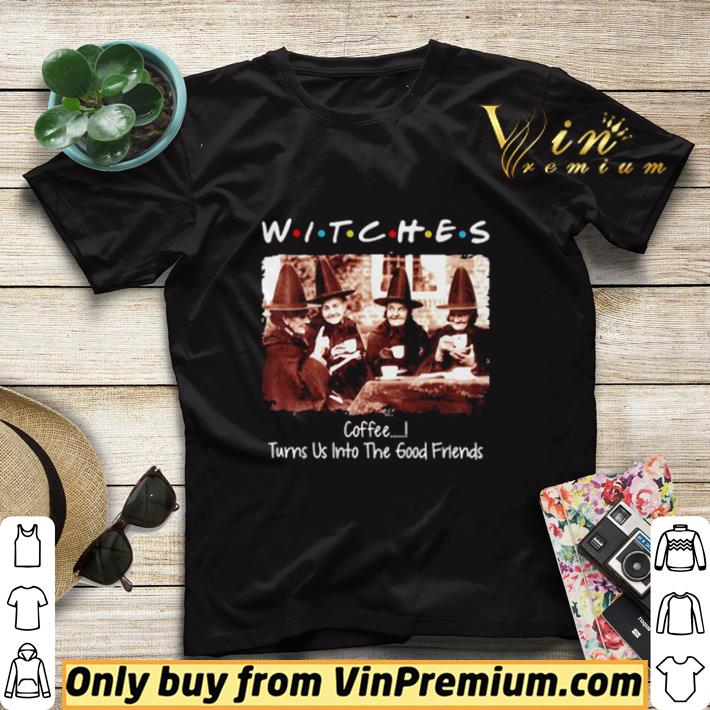 Premium Halloween witches coffee turns us into the good friends shirt sweater