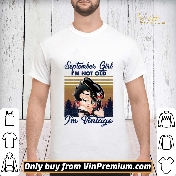 Betty Boop September Girl I'm Not Old I'm Vintage shirt sweater Betty Boop September Girl I'm Not Old I'm Vintage shirt sweater 3