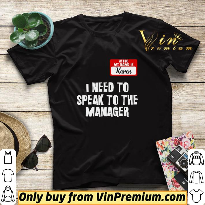 Hello my name is Karen I need to speak to the manager shirt sweater