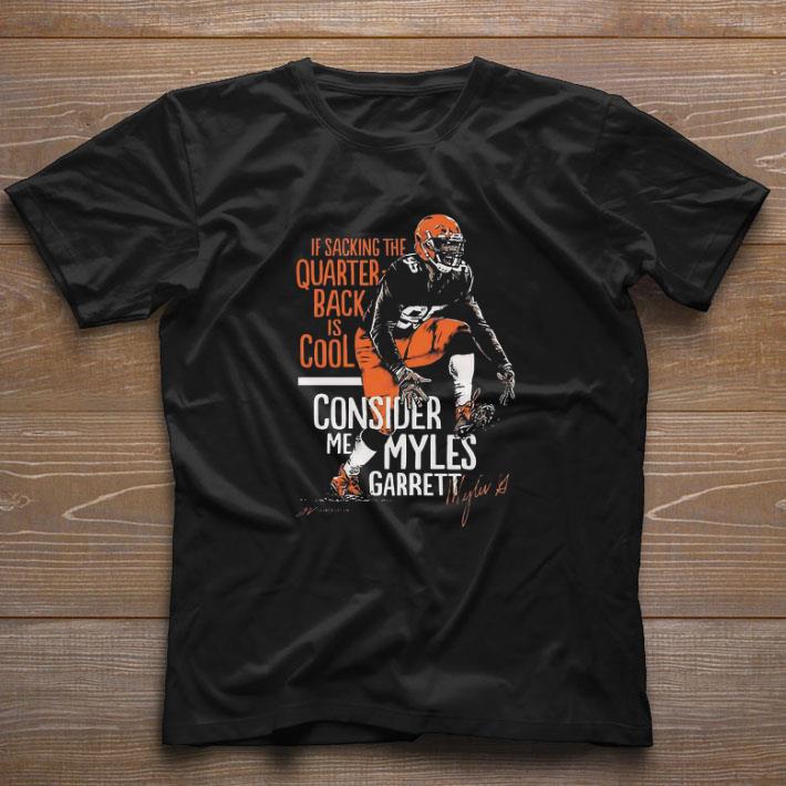 Hot If Sacking The Quarterback Is Cool Consider Me Myles Garrett shirt 7