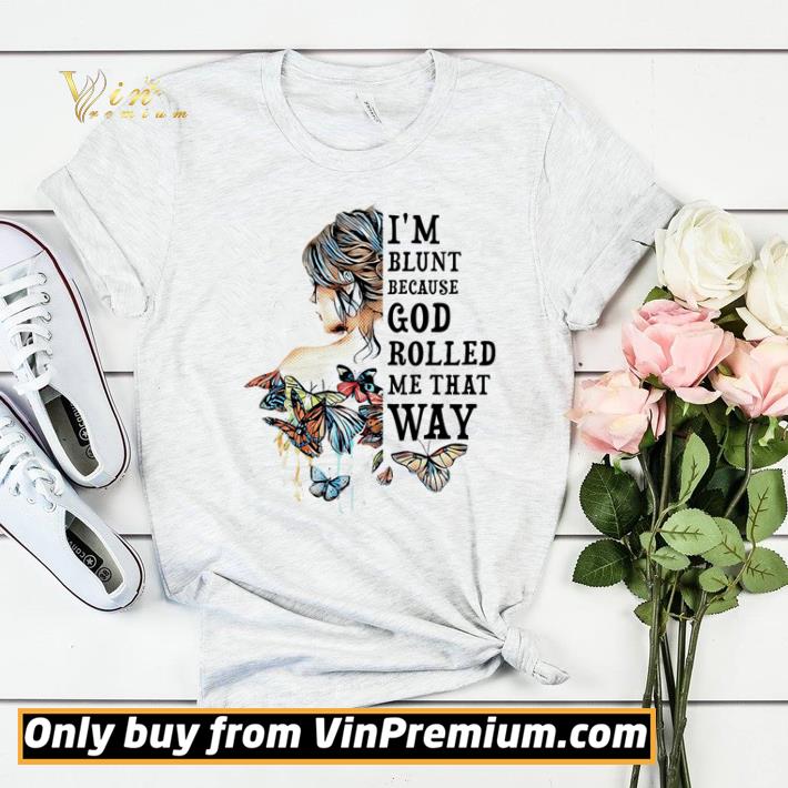 I’m blunt because god rolled me that way shirt sweater