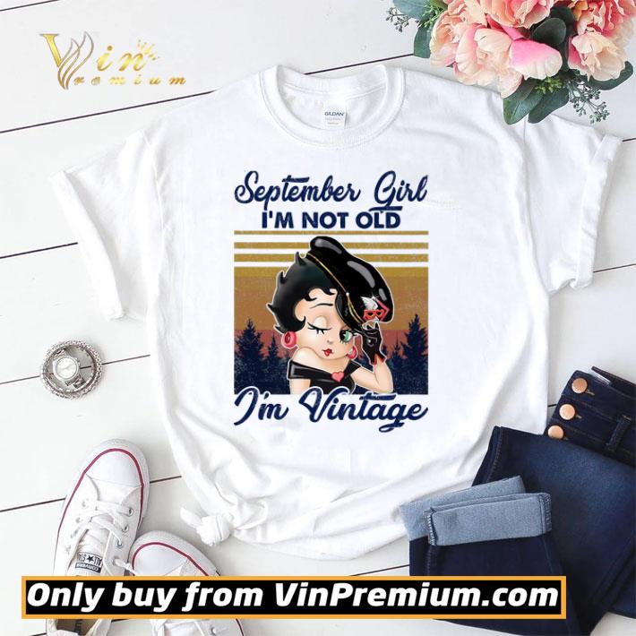 Betty Boop September Girl I'm Not Old I'm Vintage shirt sweater Betty Boop September Girl I'm Not Old I'm Vintage shirt sweater 2