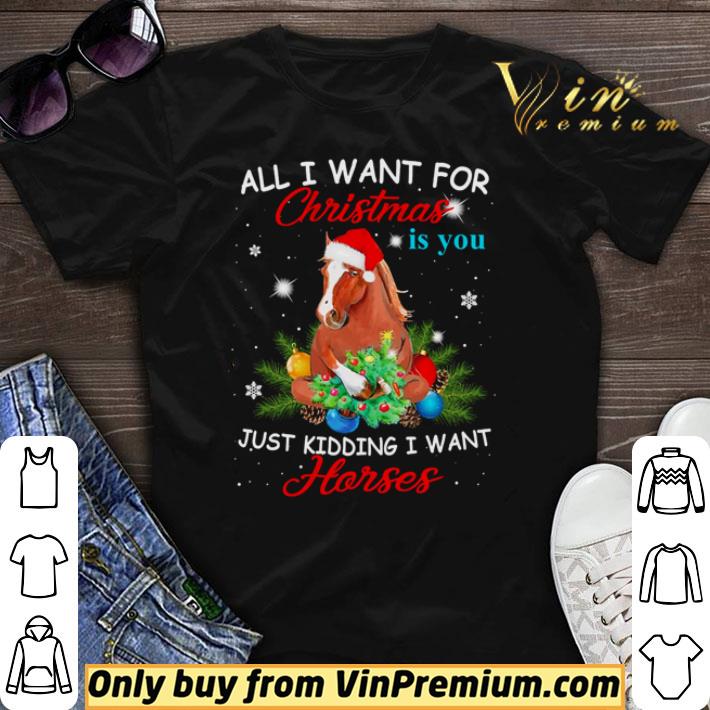 Top All I want for Christmas is you just kidding I want horses shirt sweater 6