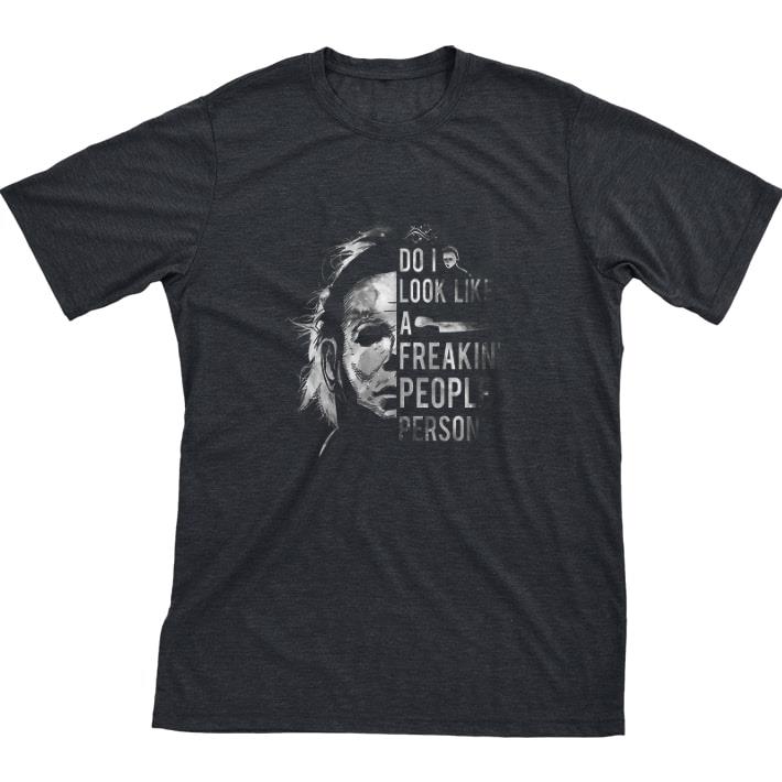 Original Michael Myers Do I Look Like A Freakin People Person tshirt sweatshirt 6
