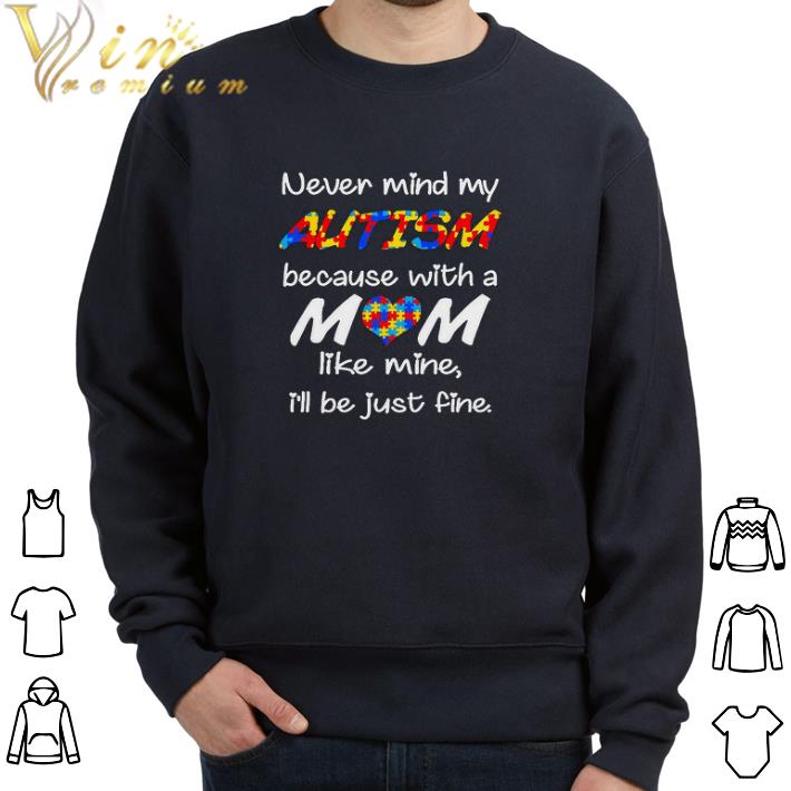 Top Never Mind My Autism Because With A Mom Like Mine I'll Be Just Fine tshirt