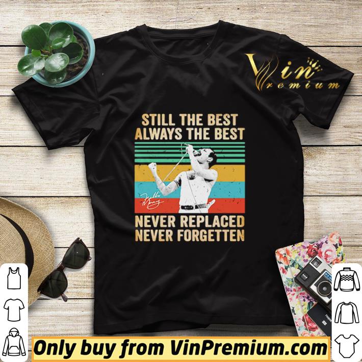 Freddie mercury still the best always the best never replaced never forgotten vintage retro shirt sweater