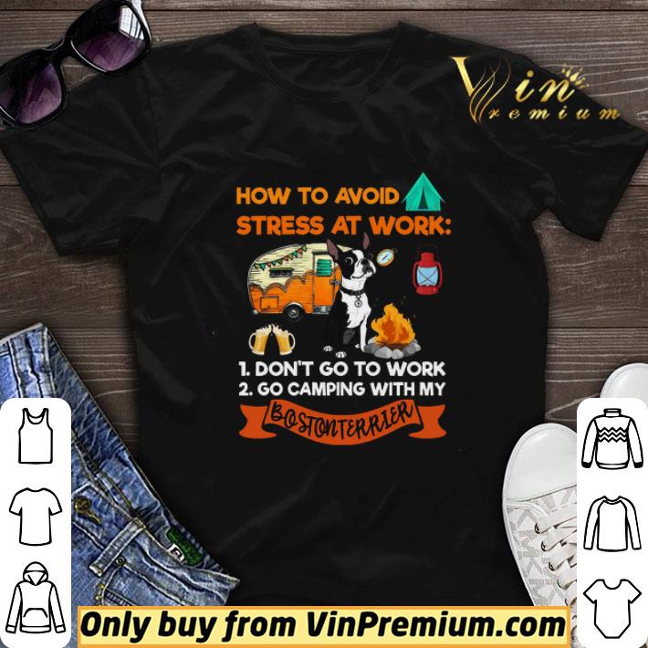 How To Avoid Stress At Work 1 Don't Go To Work 2 Go Camping With My Boston Terrier shirt sweater 6