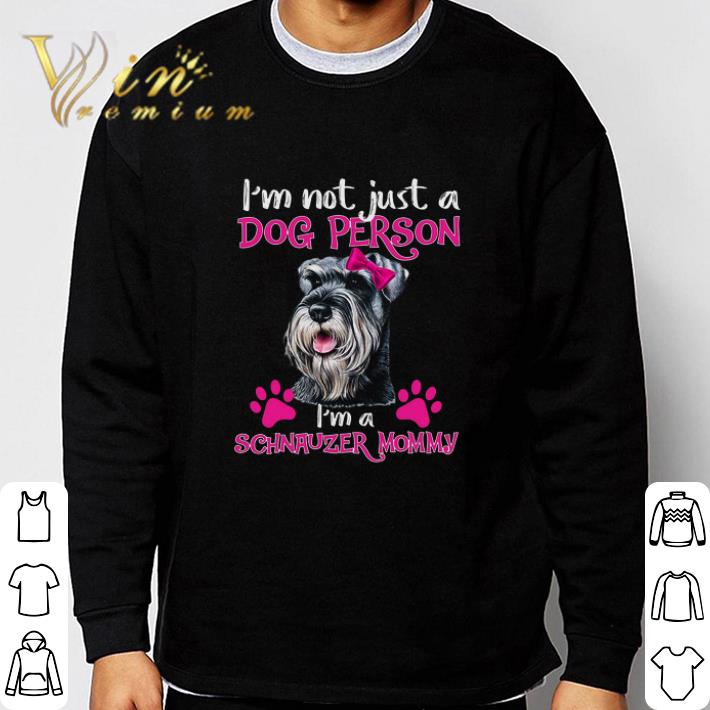 Original I'm Not Just A Dog Person I'm A Schnauzer Mommy tshirt sweatshirt 7 Original I'm Not Just A Dog Person I'm A Schnauzer Mommy tshirt sweatshirt