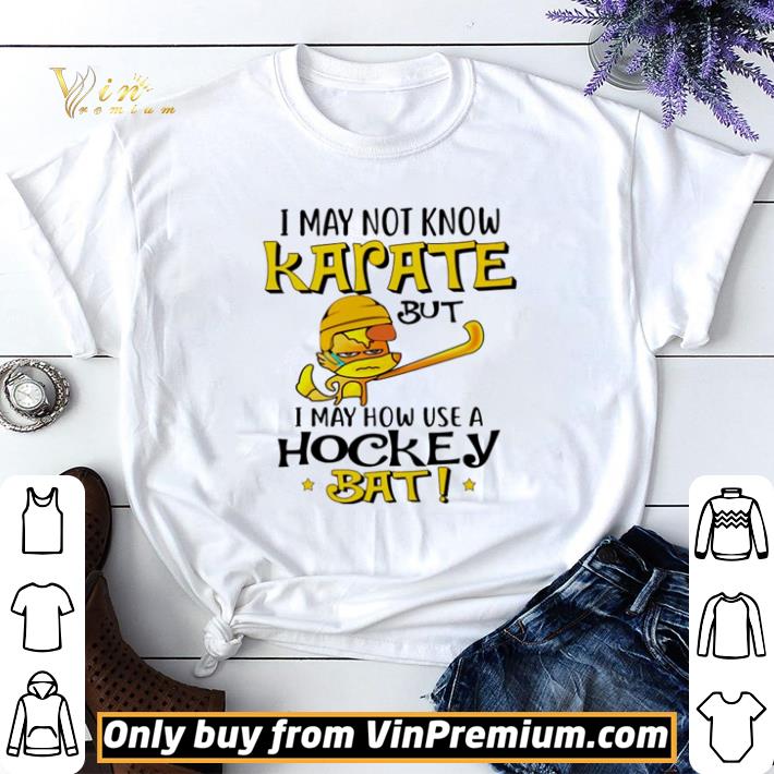 I may not know karate but I may how use a hockey bat shirt sweater 6