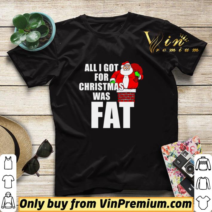 Santa all I got for Christmas was fat shirt sweater