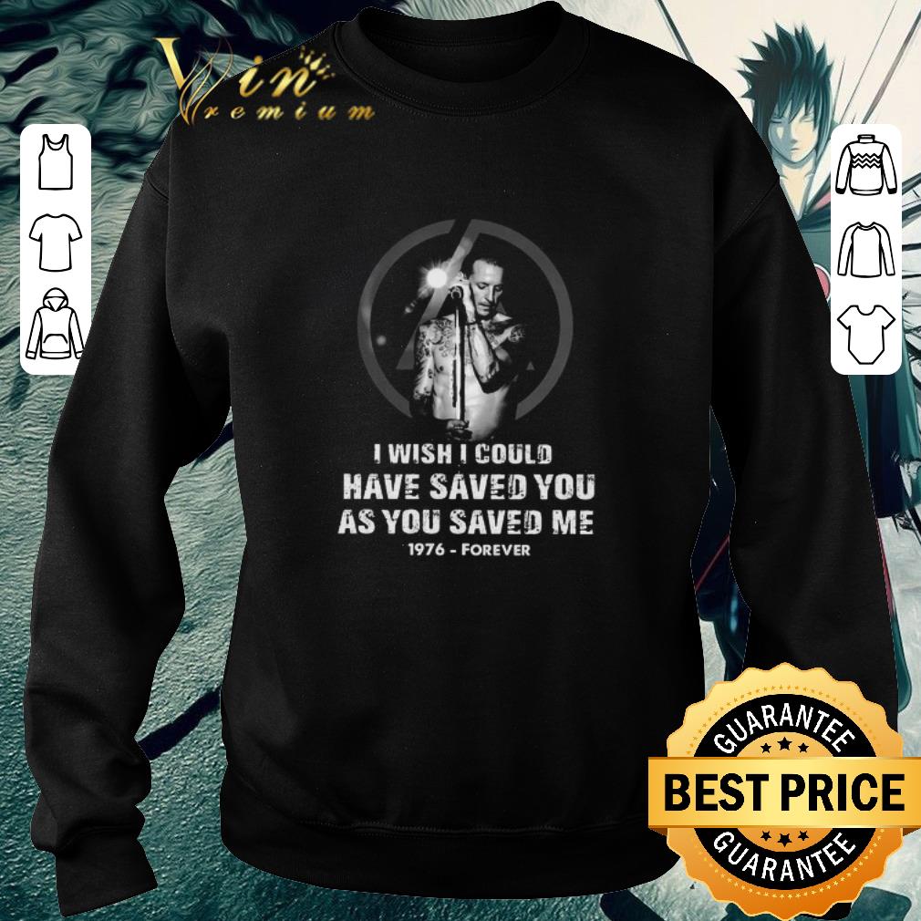 Chester Bennington I Wish I Could Have Saved You As You Saved Me 1976 Forever shirt