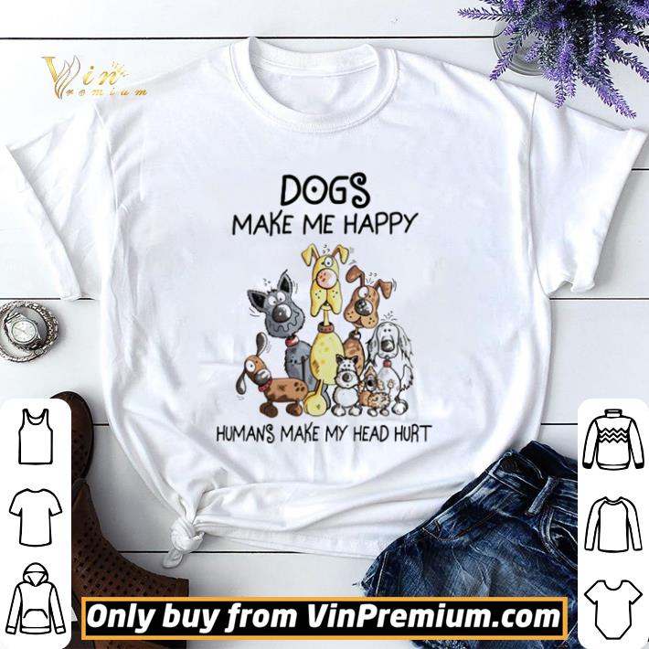 Dogs make me happy humans make my head hurt shirt sweater 7