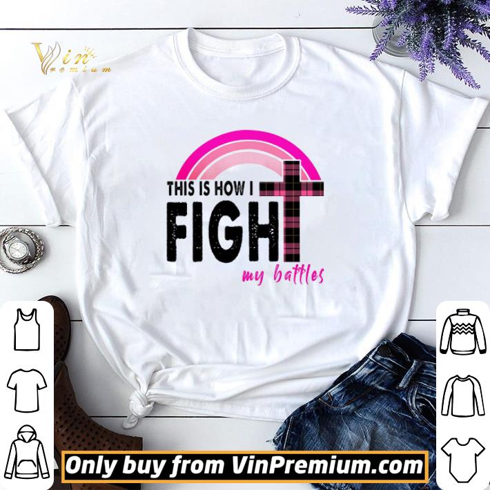 God This Is How I Fight My Battles shirt sweater 6