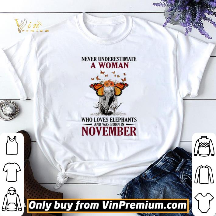 Top Never underestimate a woman who loves Elephants and was born in November shirt sweater 7