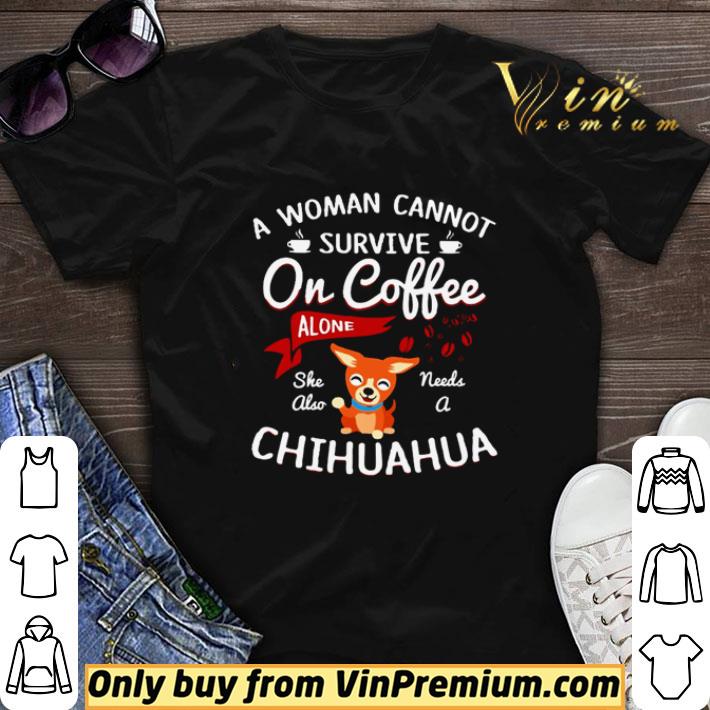 A woman cannot survive on coffee alone she also needs a Chihuahua shirt sweater 7