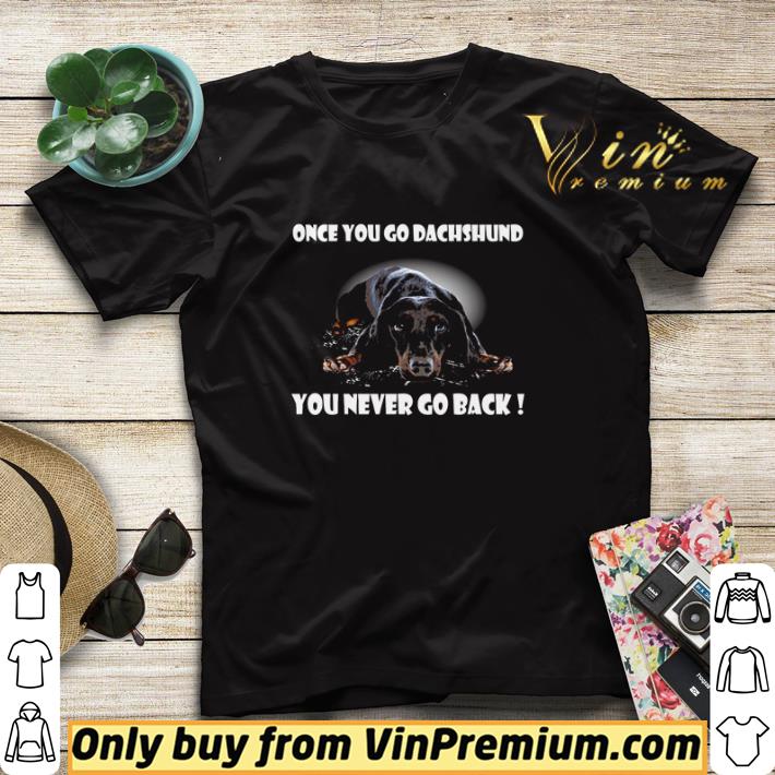 Once you go Dachshund you never go back shirt sweater 7 Once you go Dachshund you never go back shirt sweater