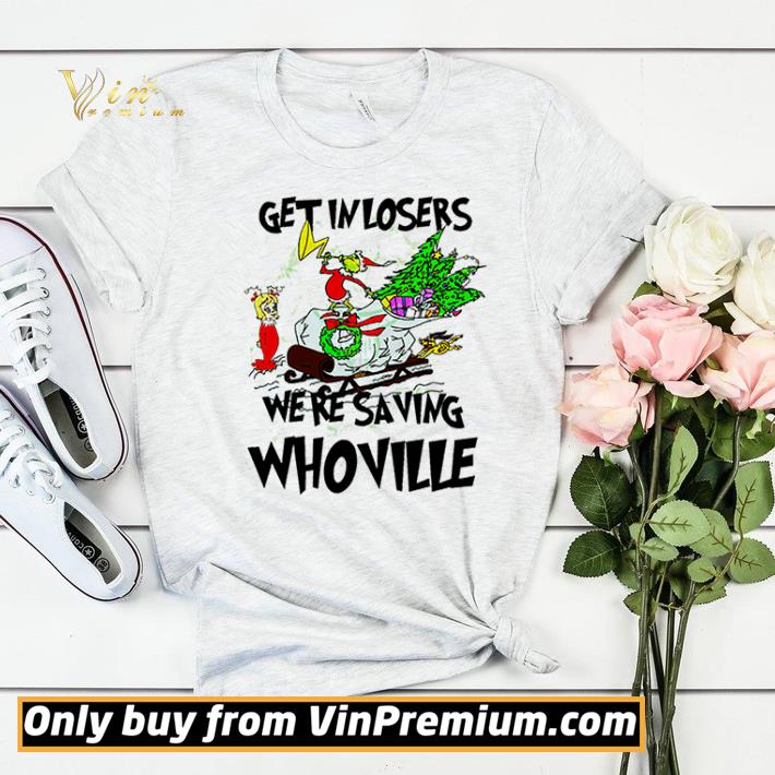 Grinch get in losers were saving Christmas shirt sweater 7 Grinch get in losers were saving Christmas shirt sweater