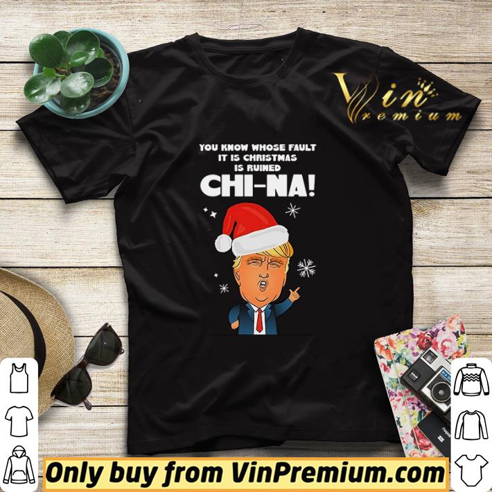 Santa Donald Trump you know whose fault it is Christmas is ruined China shirt sweater 7 Santa Donald Trump you know whose fault it is Christmas is ruined China shirt sweater