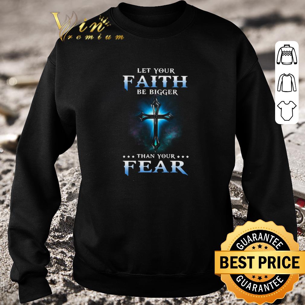 Nice Jesus Let Your Faith Than Your Fear shirt 7 Nice Jesus Let Your Faith Than Your Fear shirt