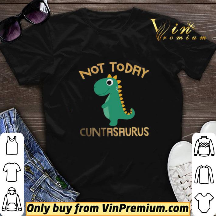 T Rex Not Today Cuntasaurus shirt sweater 6