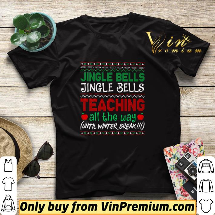 Jingle bells jingle bells teaching all the way until winter break Christmas shirt sweater
