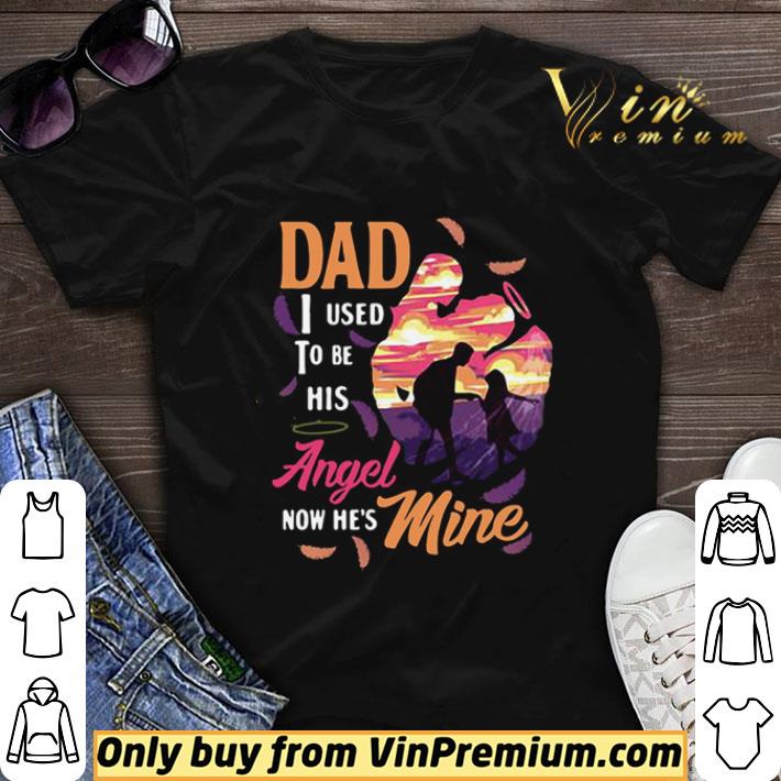 Dad I Used To Be His Angel Now He’s Mine shirt sweater 6