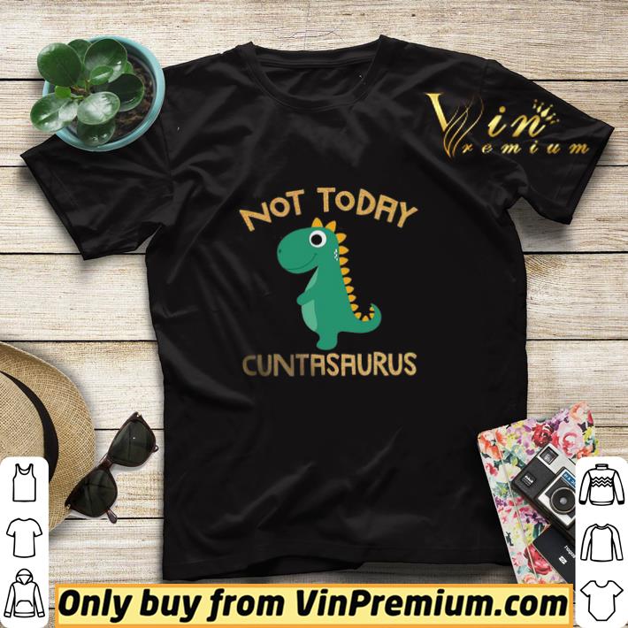 T Rex Not Today Cuntasaurus shirt sweater 7 T Rex Not Today Cuntasaurus shirt sweater