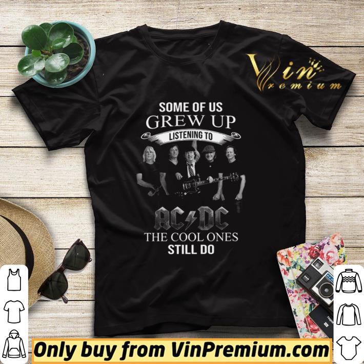 Some Of Us Grew Up Listening To Ac Dc The Cool Ones Still Do shirt sweater