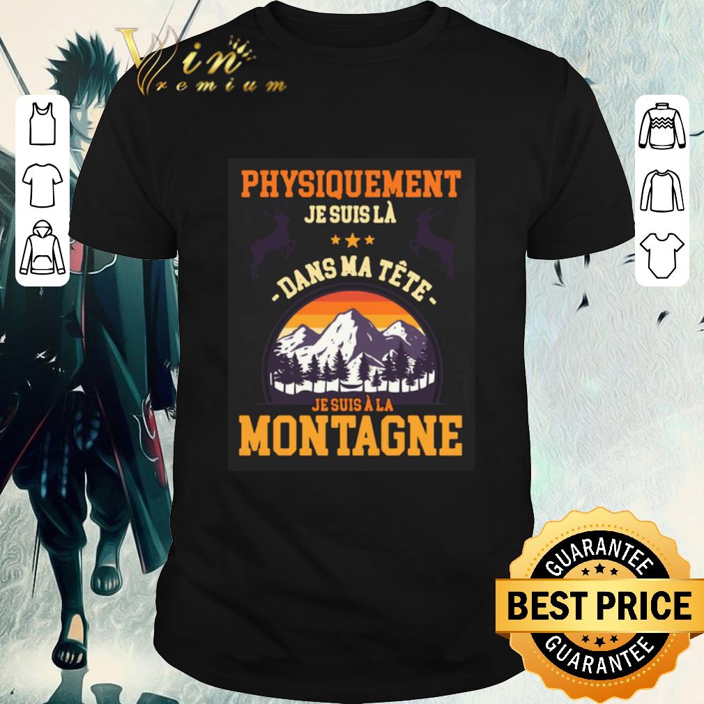 Top Physiquement Je Suis La Dans Ma Tete Je Suis A La Montagne shirt 7