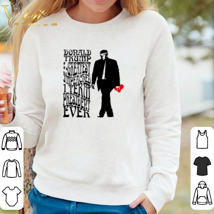 Nice Donald Trump the greatest impeached 1 term president ever shirt sweater