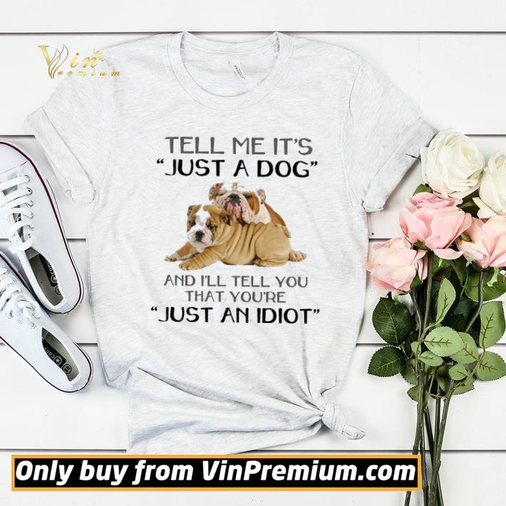 Tell Me It's Just A Bull Dog And I'll Tell You That You're Just An Idiot shirt sweater 7 Tell Me It's Just A Bull Dog And I'll Tell You That You're Just An Idiot shirt sweater