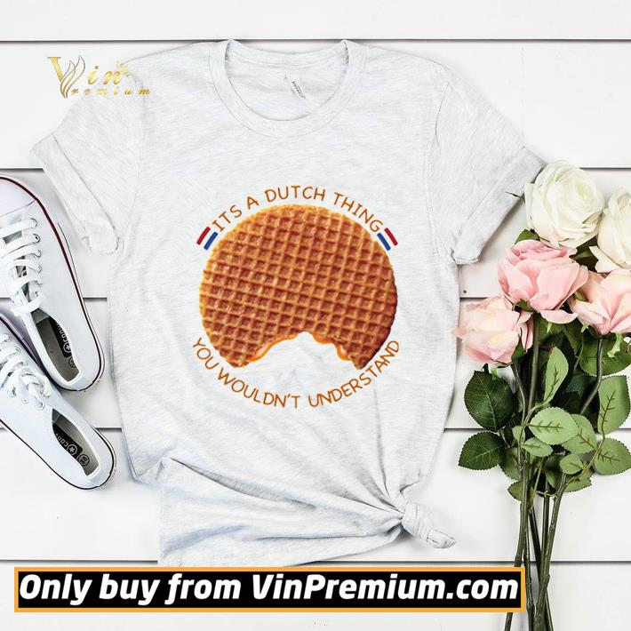 It’s A Dutch Thing You Wouldn’t Understand shirt sweater 7 It’s A Dutch Thing You Wouldn’t Understand shirt sweater