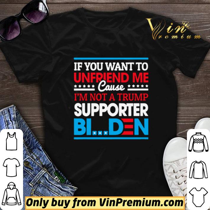 If You Want to Unfriend Me Cause Not Trump Supporter I Support Joe Biden Biden Harris 2020 shirt sweater 7