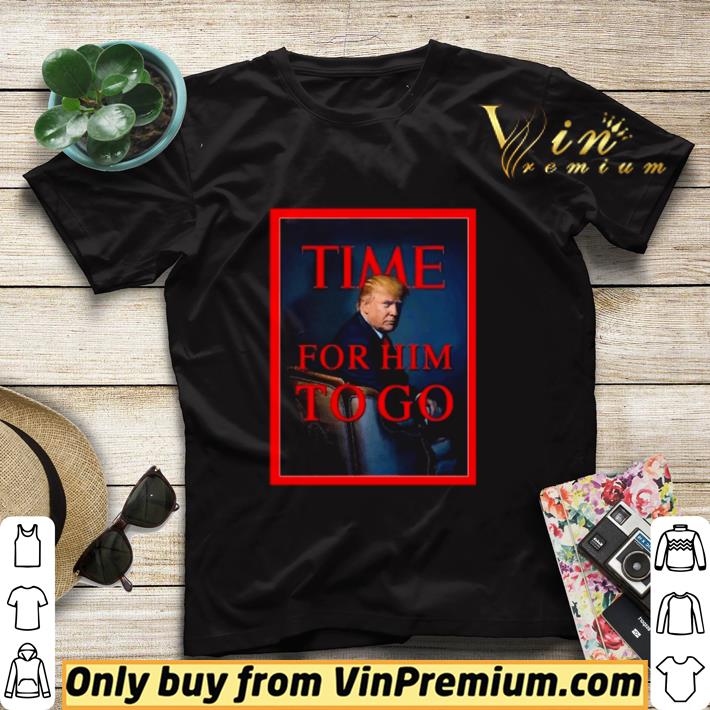 Trump time for him to go shirt sweater 7 Trump time for him to go shirt sweater