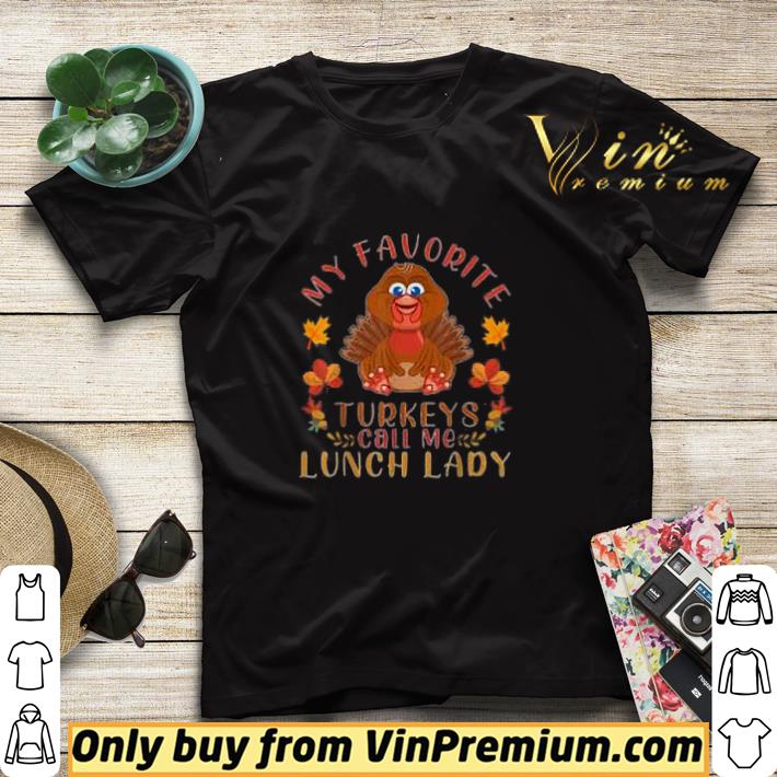 My Favorite Turkeys Call Me Lunch Lady Thanksgiving shirt sweater 7 My Favorite Turkeys Call Me Lunch Lady Thanksgiving shirt sweater