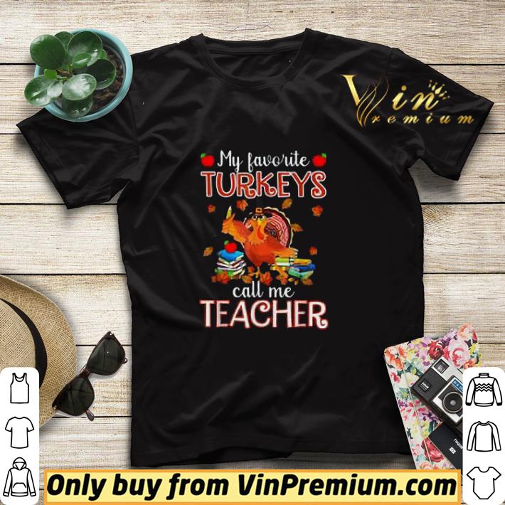 My Favorite Turkeys Call Me Teacher Thanksgiving shirt sweater