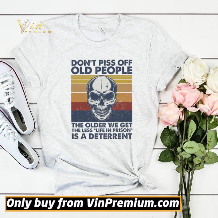 Skull Don't Piss Off Old People The Older We Get The Less Life In Prison shirt sweater
