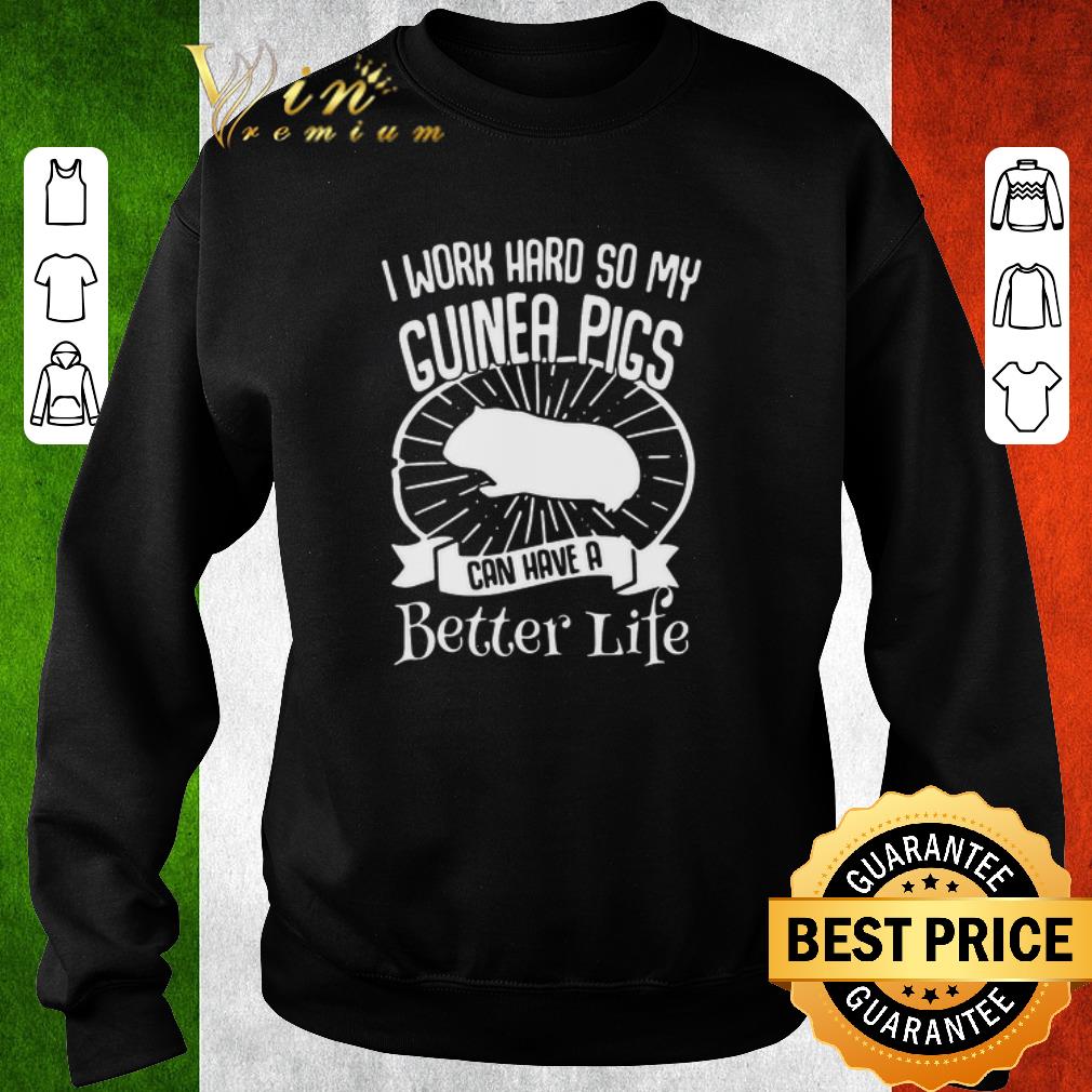 Top I Work Hard So My Guinea Pigs Can Have A Better Life shirt 7 Top I Work Hard So My Guinea Pigs Can Have A Better Life shirt