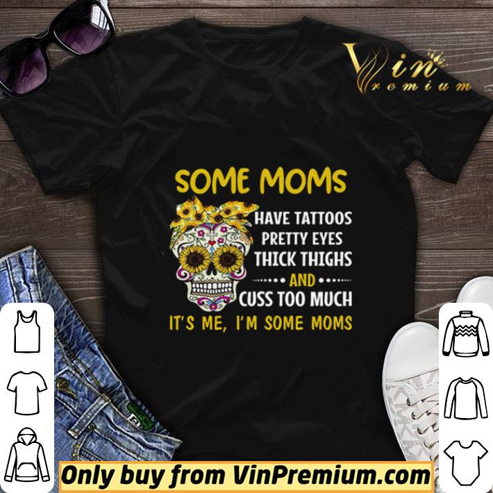 Some Moms Have Tattoos Pretty Eyes Thick Thighs And Cuss Too Much It’s Me I’m Some Moms shirt sweater 6