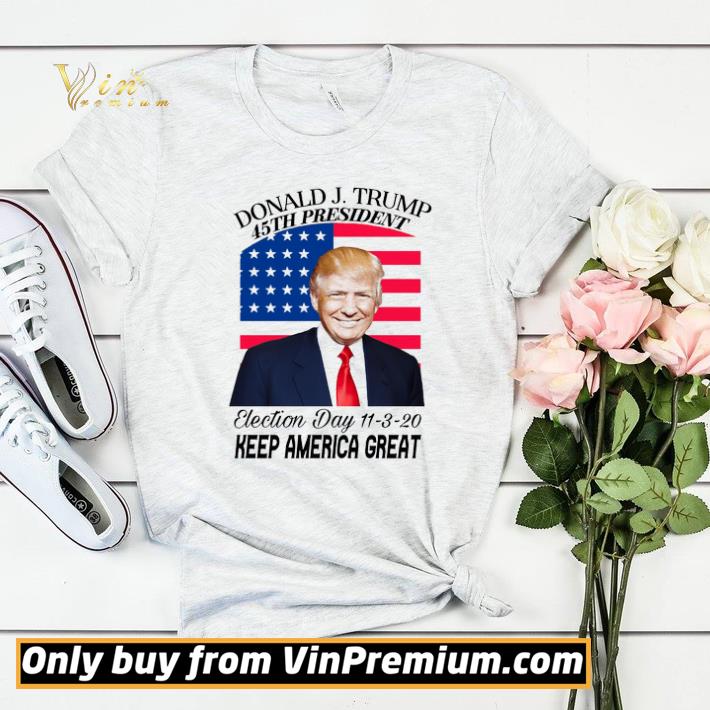 Donald J Trump 45th President Election Day 11 3 20 Keep America Great shirt sweater