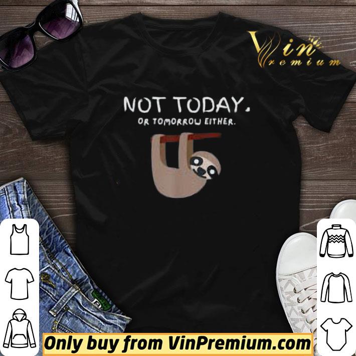Sloth Not Today Or Tomorrow Either shirt sweater 6
