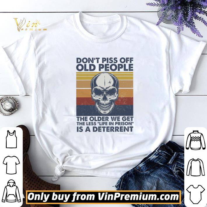 Skull Don't Piss Off Old People The Older We Get The Less Life In Prison shirt sweater 7
