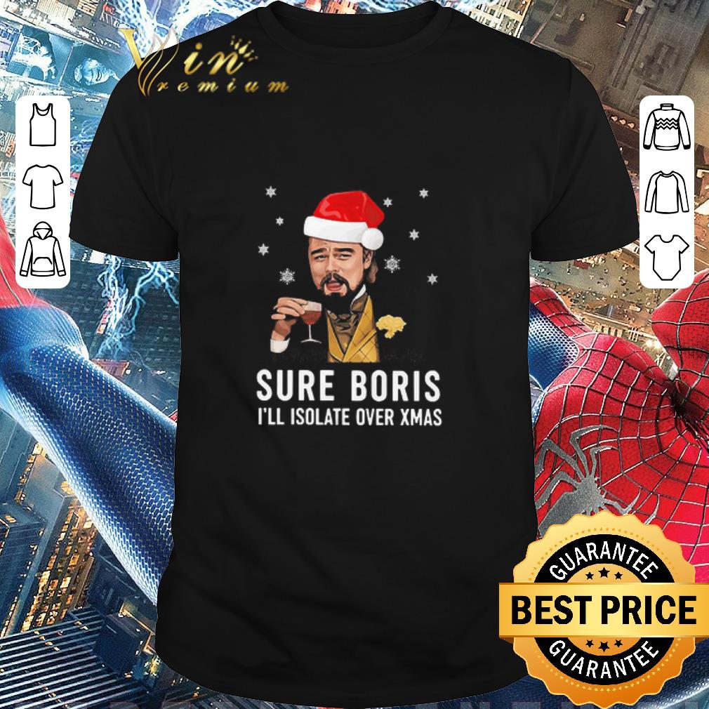 Pretty Leonardo Dicaprio Sure Boris I’ll Isolate Over Xmas shirt 7