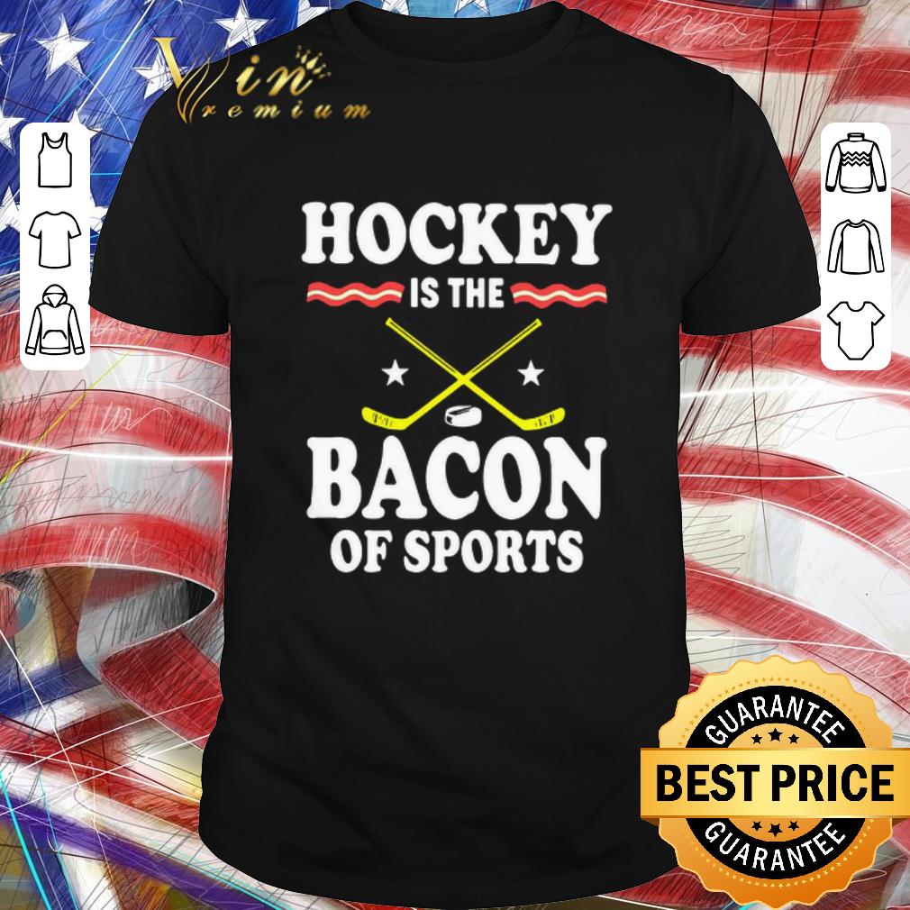 Hot Hockey Is The Bacon Of Sports shirt 6