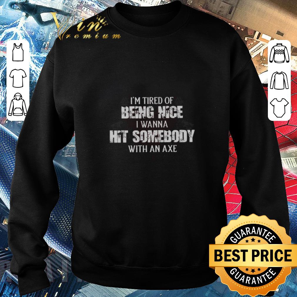 Top I’m Tired Of Being Nice I Wanna Hit Somebody With An Axe shirt 7 Top I’m Tired Of Being Nice I Wanna Hit Somebody With An Axe shirt