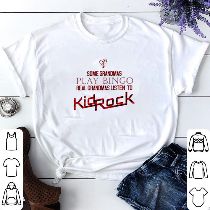 Original Some Grandmas play bingo real Grandmas listen to Kid Rock shirt sweater
