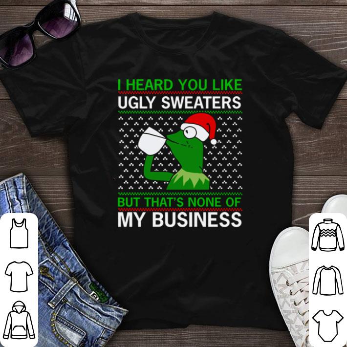 Top Kermit Frog I Heard You Like Ugly Sweaters But That’s None Of My Business shirt sweater 6