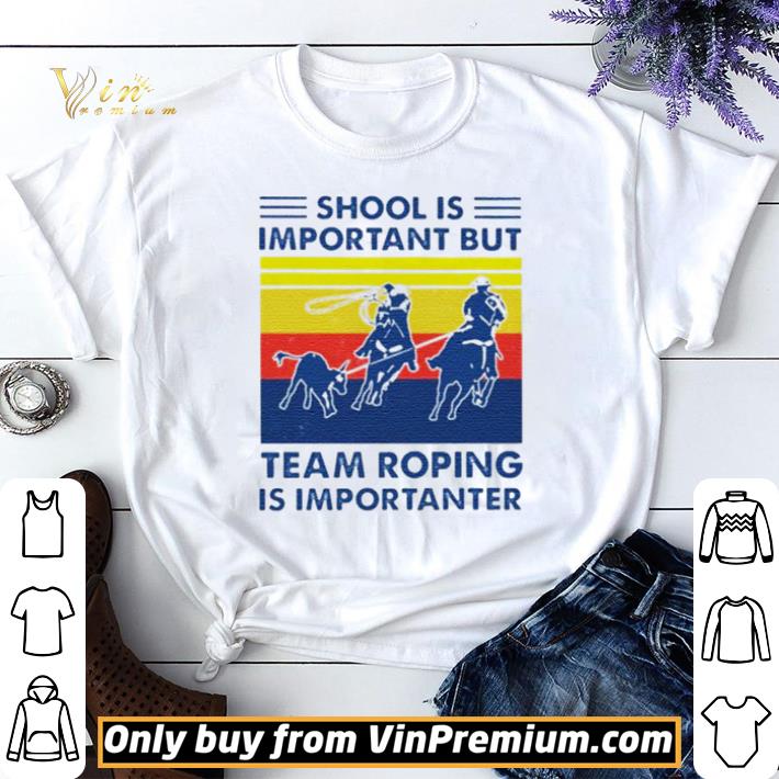 School is important but team roping is importanter vintage shirt sweater 6